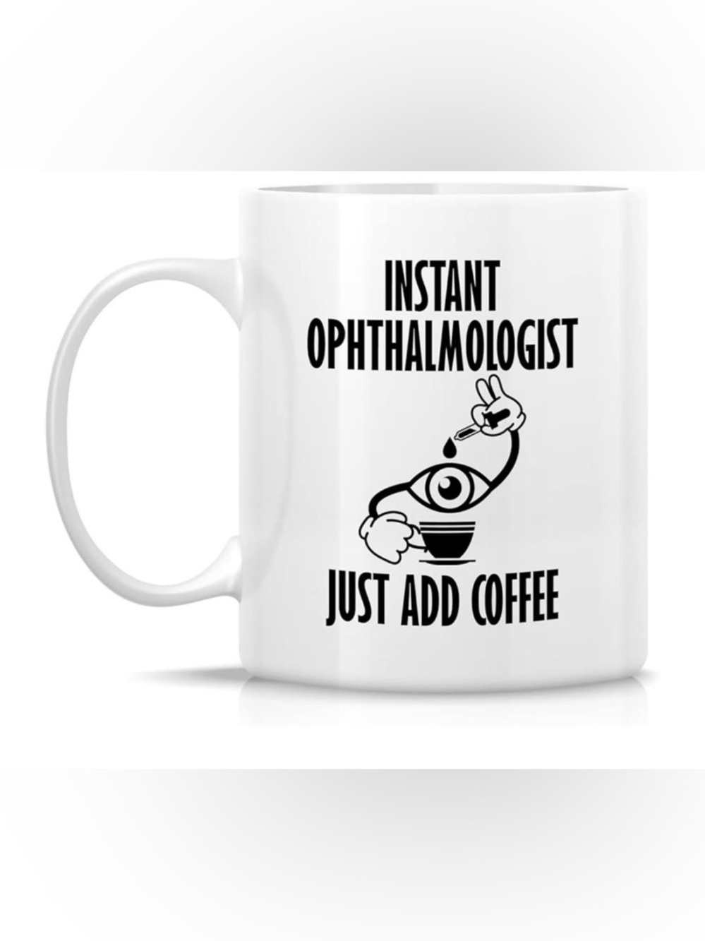 Instant Ophthalmologist Just Add Coffee White Ceramic Mug